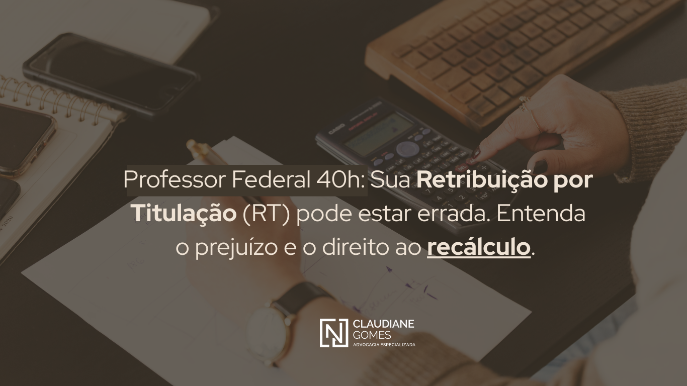Professor Federal 40h: Sua Retribuição por Titulação (RT) pode estar errada. Entenda o prejuízo e o direito ao recálculo.