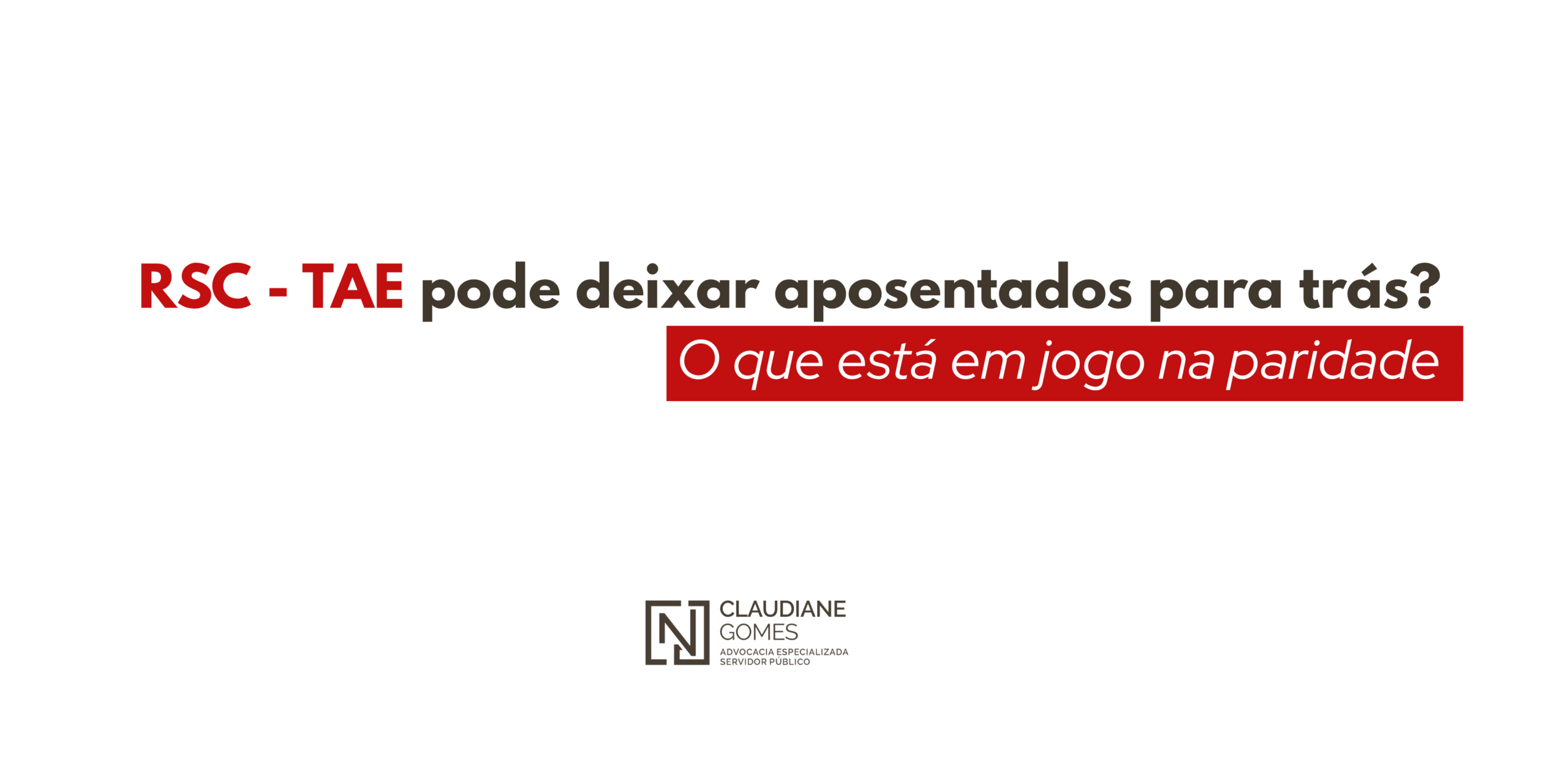 RSC-TAE Pode Deixar Aposentados para Trás? O Que Está em Jogo na Paridade